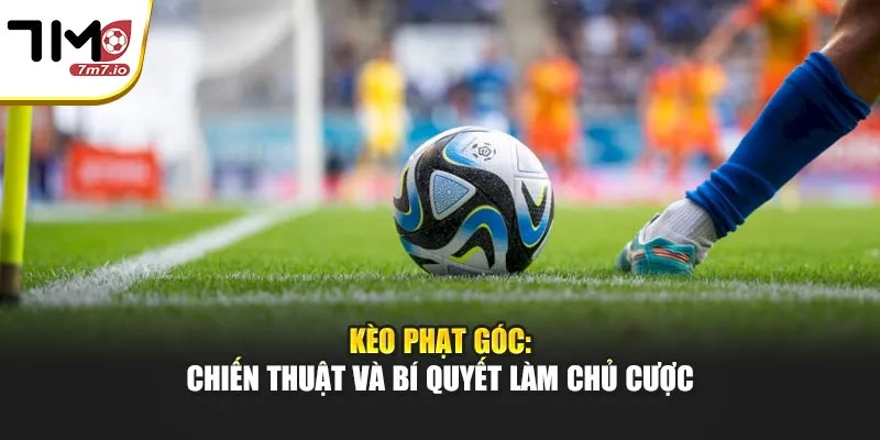 Kèo Phạt Góc: Chiến Thuật Và Bí Quyết Làm Chủ Cược Tại 7M Kèo Phạt Góc: Chiến Thuật Và Bí Quyết Làm Chủ Cược Tại 7M