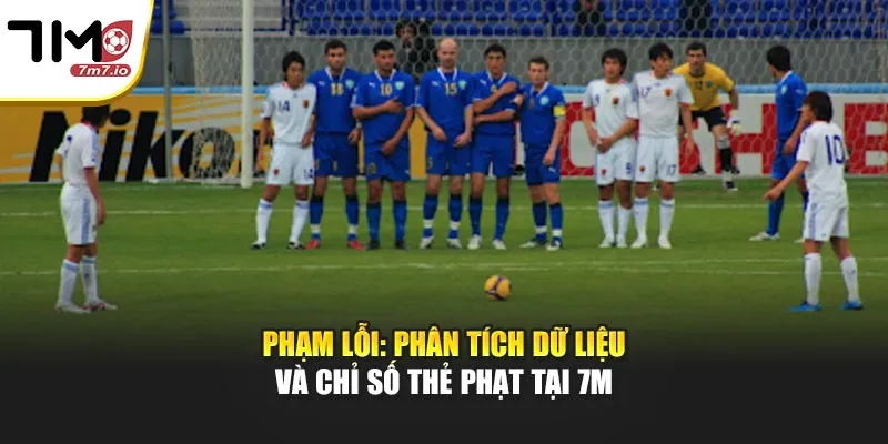 Phạm Lỗi: Phân Tích Dữ Liệu Và Chỉ Số Thẻ Phạt Tại 7M Phạm Lỗi: Phân Tích Dữ Liệu Và Chỉ Số Thẻ Phạt Tại 7M