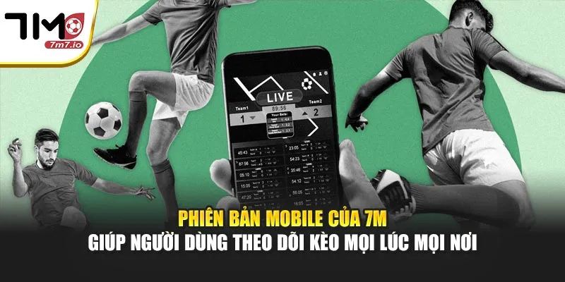 7M - Soi Kèo Nhà Cái, KQBD, Tỷ Số Trực Tuyến 7MCN, Livescore 24/7 Phiên bản mobile của 7M giúp người dùng theo dõi kèo mọi lúc mọi nơi