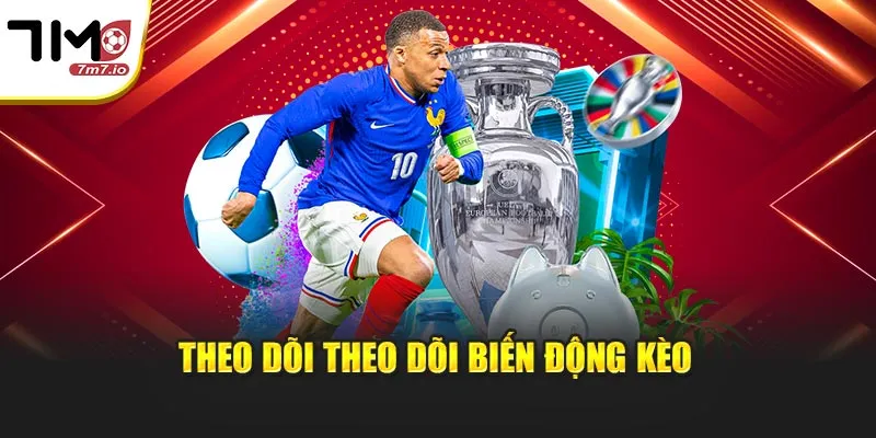 Theo Dõi Biến Động Kèo Tại 7M - Nghệ Thuật Đọc Vị Nhà Cái Theo dõi theo dõi biến động kèo