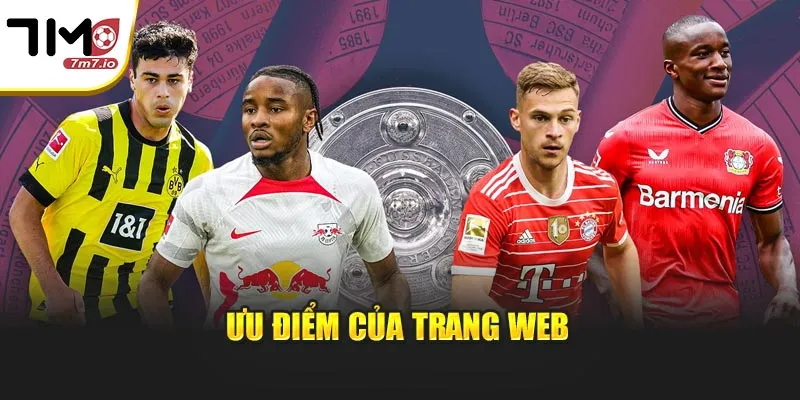 Giải VĐQG Đức: Cập Nhật Kết Quả, BXH Và Tỷ Số Tại 7M Ưu điểm của trang web