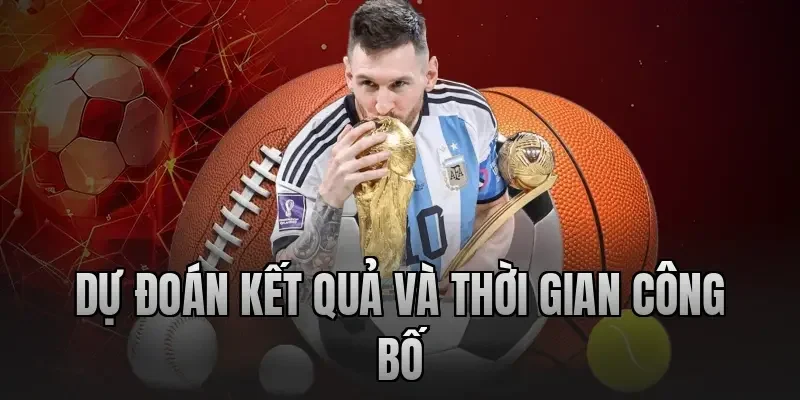 Dự đoán kết quả và thời gian công bố