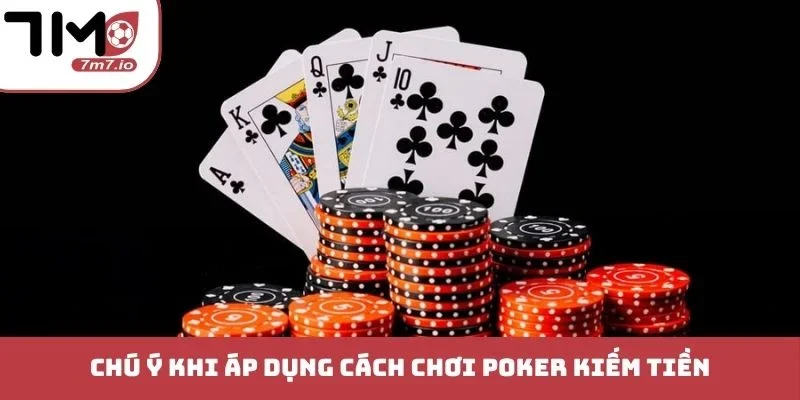 Chú ý khi áp dụng cách chơi Poker kiếm tiền