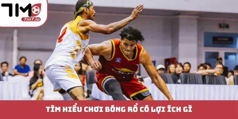 Chơi Bóng Rổ Có Lợi Ích Gì Cho Thể Lực Và Tinh Thần? Tìm hiểu chơi bóng rổ có lợi ích gì