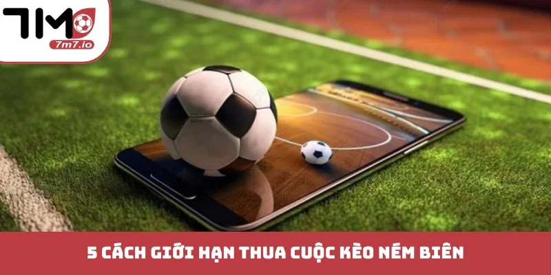 5 cách giới hạn thua cuộc kèo ném biên