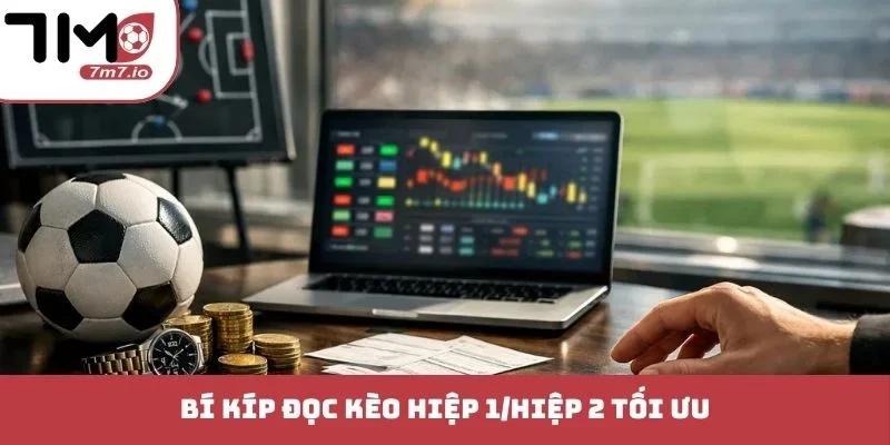 Bí kíp đọc kèo hiệp 1/hiệp 2 tối ưu