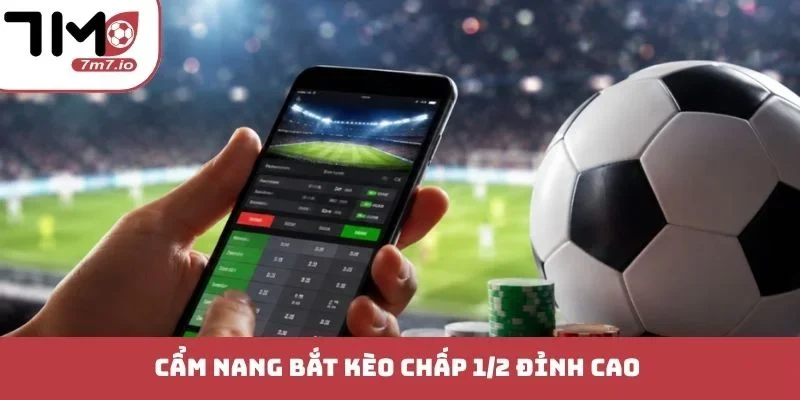 Kèo Chấp 1/2 - Nâng Tầm Trải Nghiệm Cùng Mẹo Đỉnh Cao Cẩm nang bắt kèo chấp 1/2 đỉnh cao