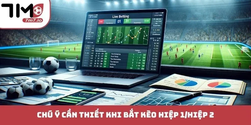 Chú ý cần thiết khi bắt kèo hiệp 1/hiệp 2