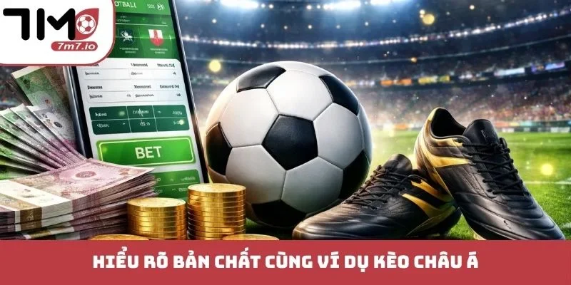 Hiểu rõ bản chất cùng ví dụ kèo châu á