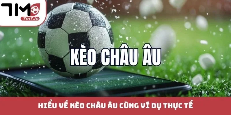 Kèo Châu Âu - Bí Kíp Bắt Trận Cầu Đinh Cực Sắc Bén Hôm Nay Hiểu về kèo châu âu cùng ví dụ thực tế