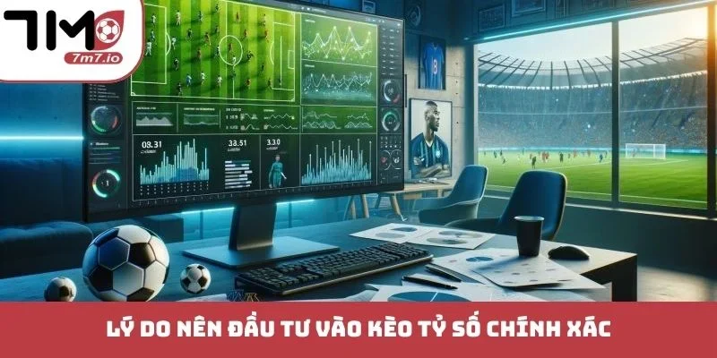 Kèo Tỷ Số Chính Xác - Nắm Bắt Cơ Hội Đổi Đời Liền Tay Lý do nên đầu tư vào kèo tỷ số chính xác