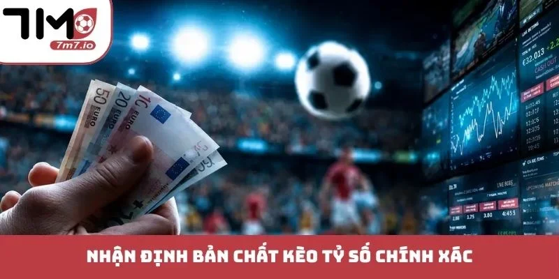 Kèo Tỷ Số Chính Xác - Nắm Bắt Cơ Hội Đổi Đời Liền Tay Nhận định bản chất kèo tỷ số chính xác