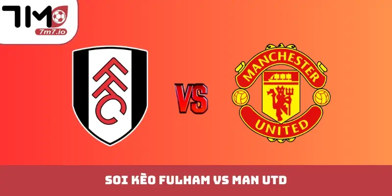 Soi kèo Fulham vs Man Utd