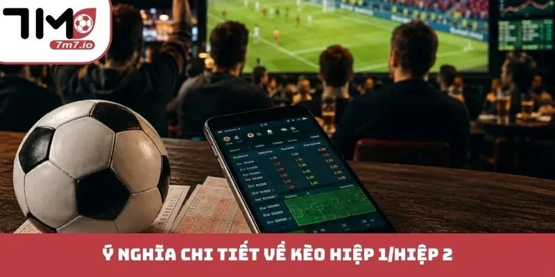 Ý nghĩa chi tiết về kèo hiệp 1/hiệp 2