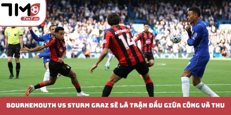 Soi kèo Bournemouth vs Sturm Graz, 16/10/2026, Europa League Bournemouth vs Sturm Graz sẽ là trận đấu giữa công và thu