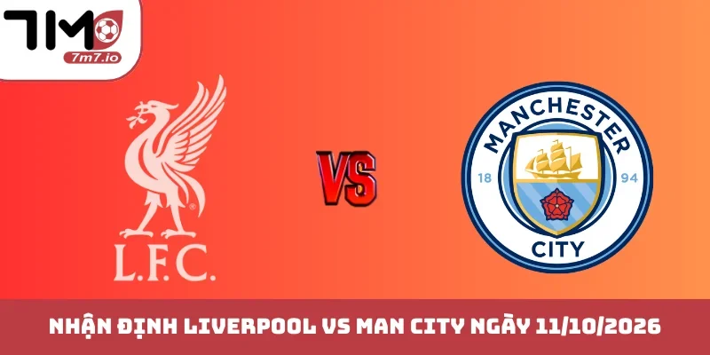 Soi kèo Liverpool vs Man City, 11/10/2026, Premier League Liverpool vs Man City