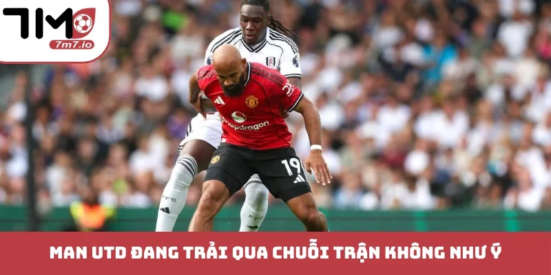 Man Utd đang trải qua chuỗi trận không như ý 