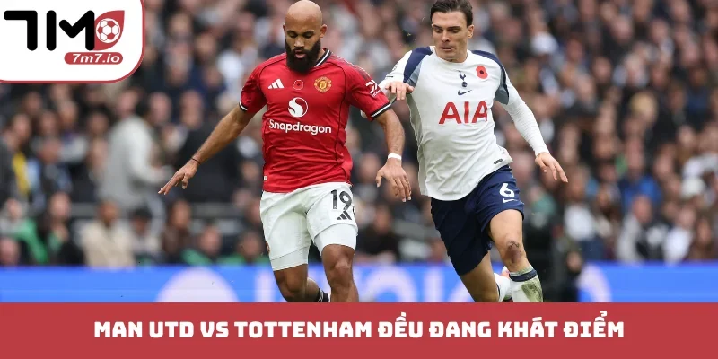Man Utd vs Tottenham đều đang khát điểm 